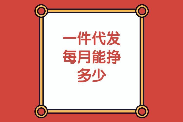 一件代发每月能挣多少 一件代发每月能挣多少
