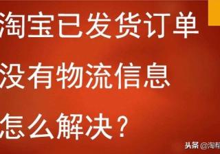 淘宝没有物流信息怎么办（卖家发货查不到物流信息的原因）
