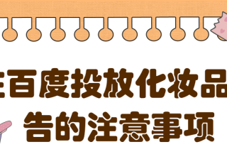 在百度投放化妆品广告的注意事项有哪些？