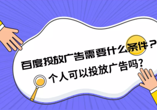 百度投放广告需要什么条件？个人可以投放广告吗？
