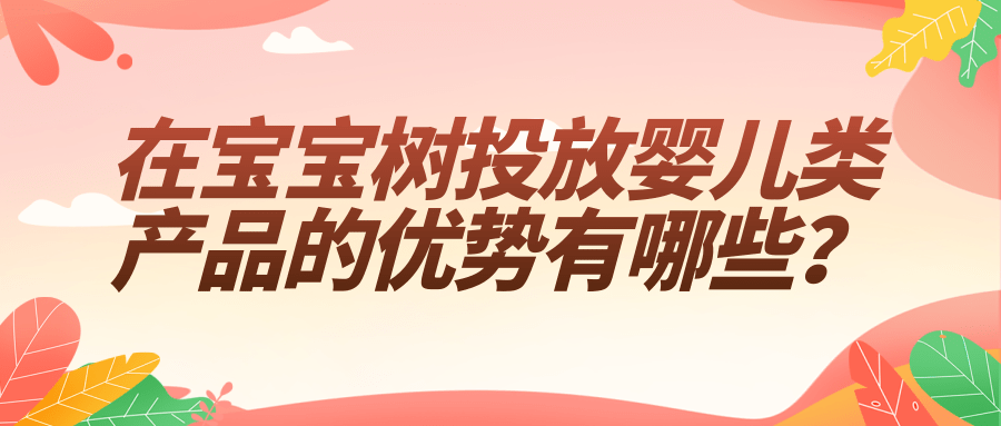 在宝宝树投放婴儿类产品的优势有哪些？